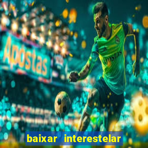 baixar interestelar 4k dublado